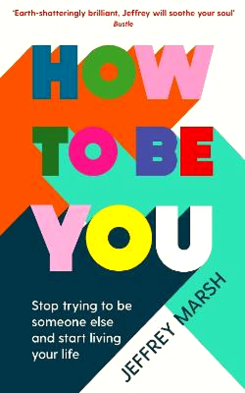 Souvenir Press Ltd How to Be You: Stop trying to be someone else and start living your life Jeffrey Marsh Souvenir Press Ltd 0203