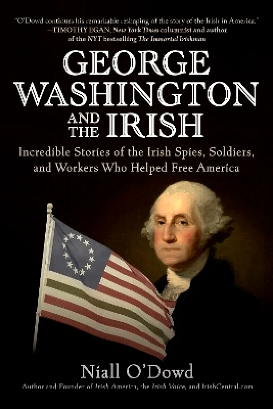 Skyhorse Publishing George Washington and the Irish: Incredible Stories of the Irish Spies, Soldiers, and Workers Who Helped Free America Niall O'Dowd Skyhorse Publishing 0512