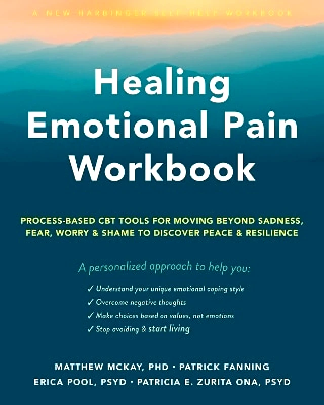 New Harbinger Publications Healing Emotional Pain Workbook: Process-Based CBT Tools for Moving Beyond Sadness, Fear, Worry, and Shame to Discover Peace and Resilience Patrick Fanning New Harbinger Publications