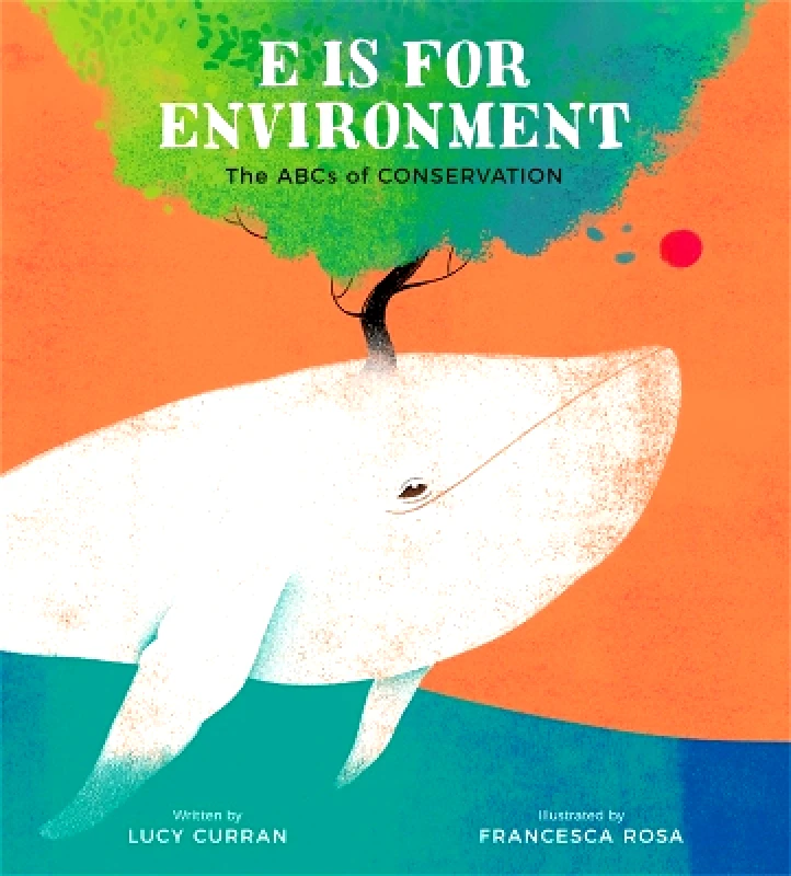 Running Press Kids E Is for Environment: The ABCs of Conservation Lucy Curran Running Press Kids 0712