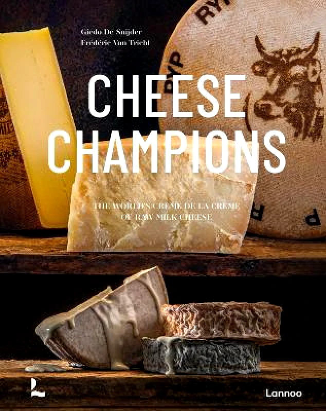 Lannoo Publishers Cheese Champions: The World’s Crème de la Crème of Raw Milk Cheese Frederic Van Tricht Lannoo Publishers
