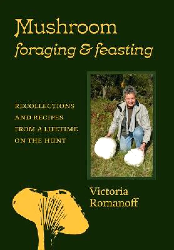 Abbeville Press Inc.,U.S. Mushroom Foraging and Feasting: Recollections an Recipes From a Lifetime on the Hunt Victoria Romanoff Abbeville Press Inc.,U.S. Hardback