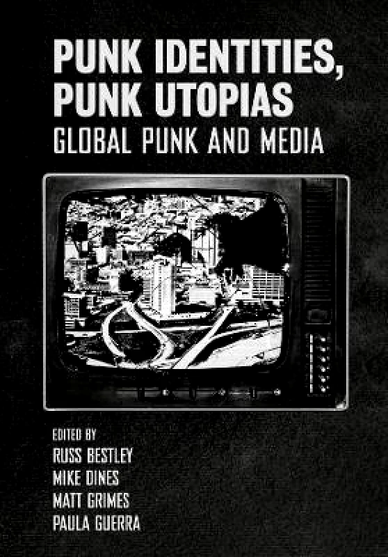 Intellect Books Punk Identities, Punk Utopias: Global Punk and Media Intellect Books