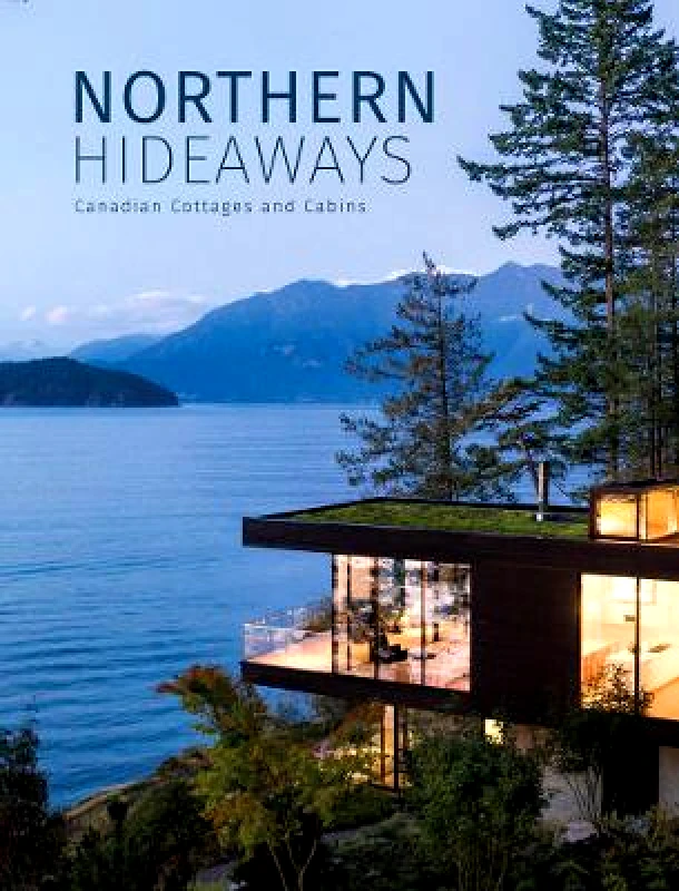 Images Publishing Group Pty Ltd Northern Hideaways: Canadian Cottages and Cabins Images Publishing Group Pty Ltd Hardback