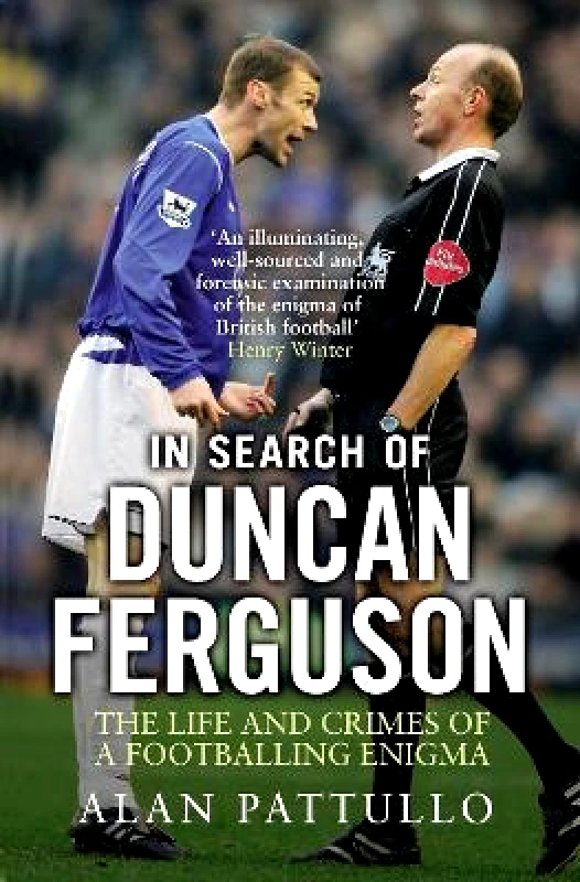 Mainstream Publishing In Search of Duncan Ferguson: The Life and Crimes of a Footballing Enigma Alan Pattullo Mainstream Publishing