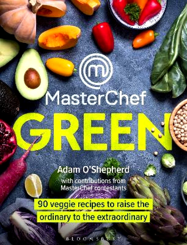 Bloomsbury Absolute MasterChef Green: 90 veggie recipes to raise the ordinary to the extraordinary Adam O'Shepherd Bloomsbury Absolute Hardback 2021