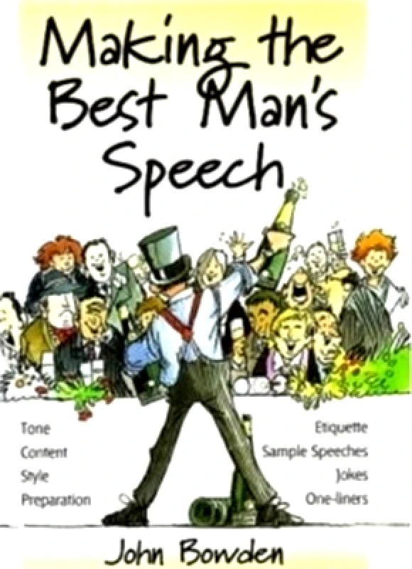 How To Books Ltd Making the Best Man's Speech, 2nd Edition: Tone, Content, Style, Preparation, Etiquette, Sample Speeches, Jokes and One-Liners John Bowden How To Books Ltd 0601