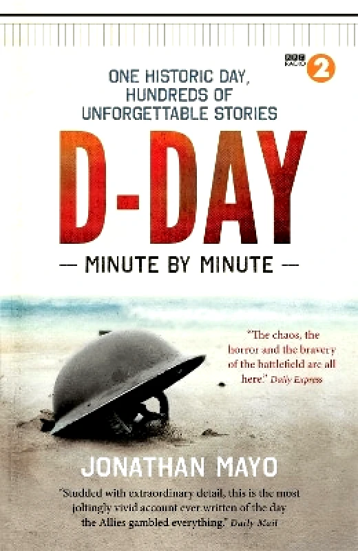 Short Books Ltd D-Day Minute By Minute: One historic day, hundreds of unforgettable stories Jonathan Mayo Short Books Ltd 0527