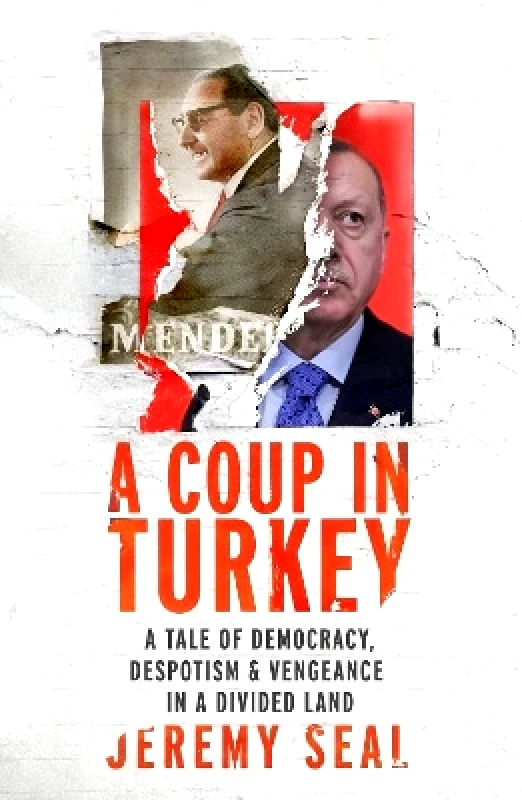 Chatto & Windus A Coup in Turkey: A Tale of Democracy, Despotism and Vengeance in a Divided Land Jeremy Seal Chatto & Windus