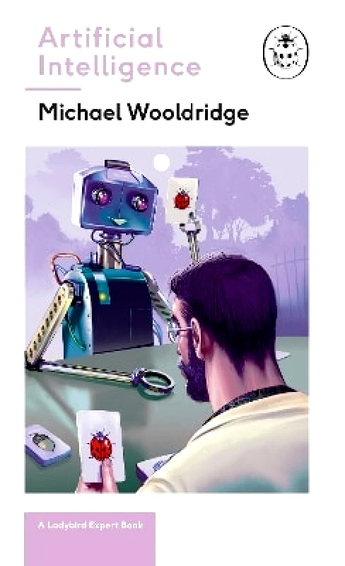 Michael Joseph Ltd Artificial Intelligence: Everything you need to know about the coming AI. A Ladybird Expert Book Michael Wooldridge Michael Joseph Ltd