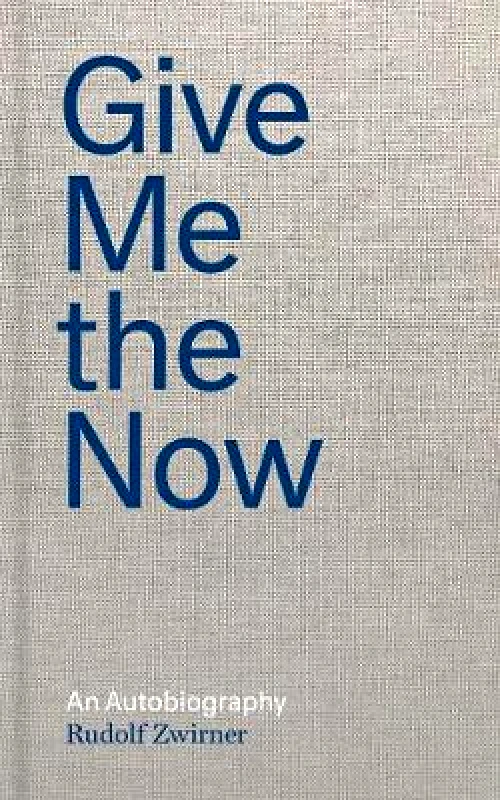 David Zwirner Rudolf Zwirner: Give Me the Now: An Autobiography Gerard Goodrow David Zwirner Hardback 2021