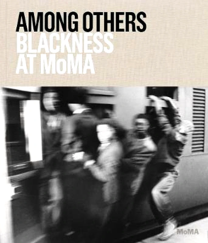 Museum of Modern Art Among Others: Blackness at MoMA Museum of Modern Art Hardback 2019