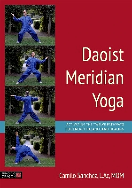 Singing Dragon Daoist Meridian Yoga: Activating the Twelve Pathways for Energy Balance and Healing Camilo Sanchez, L.Ac, Sanchez, L.Ac, MOM Singing Dragon 1021