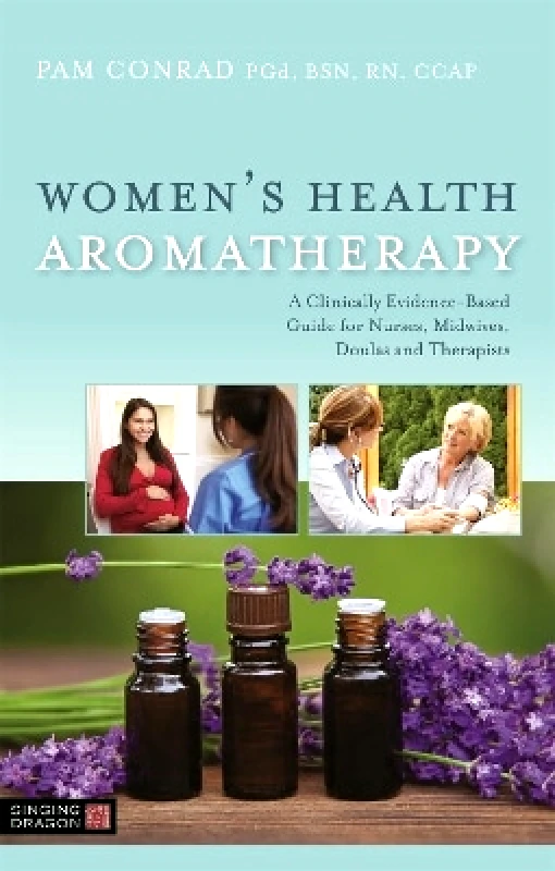 Singing Dragon Women's Health Aromatherapy: A Clinically Evidence-Based Guide for Nurses, Midwives, Doulas and Therapists Pam Conrad Singing Dragon 0521