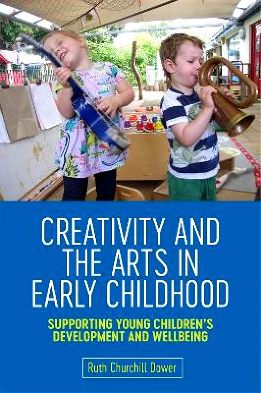Jessica Kingsley Publishers Creativity and the Arts in Early Childhood: Supporting Young Children's Development and Wellbeing Ruth Churchill Churchill Dower Jessica Kingsley Publishers 1219