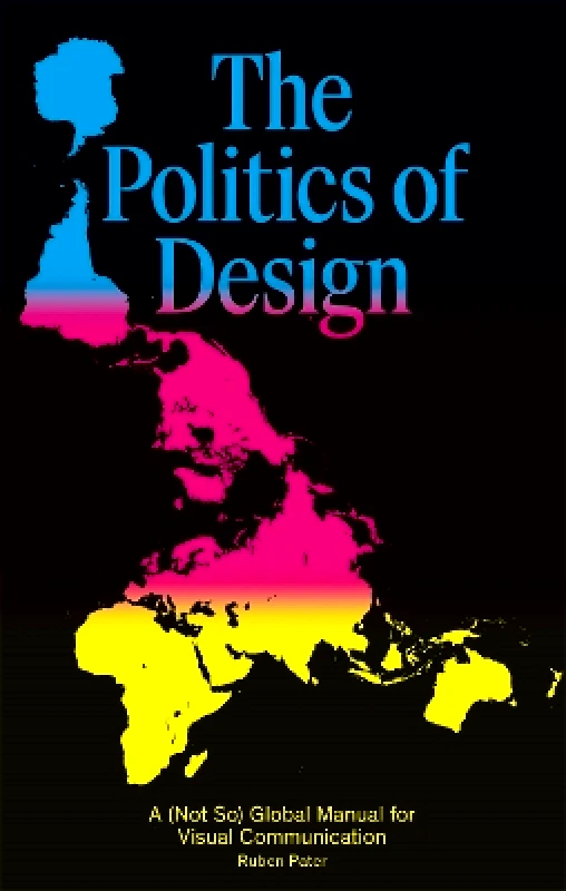 BIS Publishers B.V. The Politics of Design: A (Not So) Global Design Manual for Visual Communication Ruben Pater BIS Publishers B.V. 0915