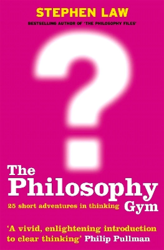 Headline Review The Philosophy Gym: 25 Short Adventures in Thinking Stephen Law Headline Review 0415