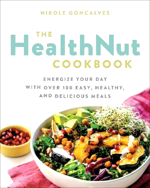 Da Capo Lifelong The Healthnut Cookbook: Energize Your Day with Over 100 Easy, Healthy, and Delicious Meals Nikole Goncalves Da Capo Lifelong 1112