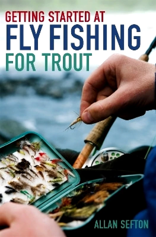 How To Books Ltd Getting Started at Fly Fishing for Trout Allan Sefton How To Books Ltd 0321