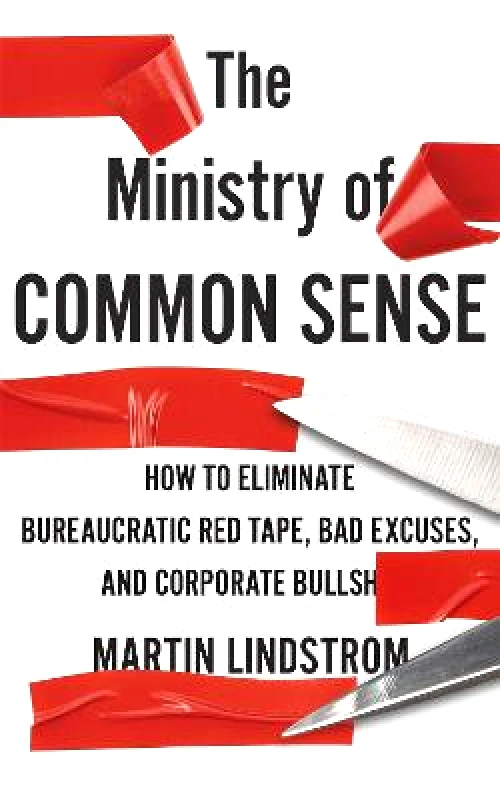 John Murray Learning The Ministry of Common Sense: How to Eliminate Bureaucratic Red Tape, Bad Excuses, and Corporate Bullshit Martin Lindstrom Company John Murray Learning 2021 Paperback / softback