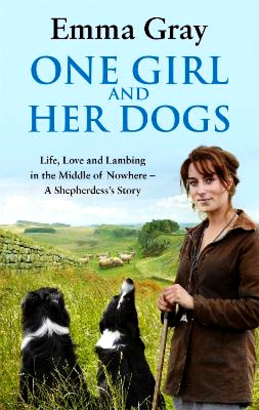 Sphere One Girl And Her Dogs: Life, Love and Lambing in the Middle of Nowhere Emma Gray Sphere