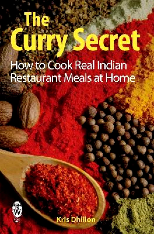 How To Books Ltd The Curry Secret: How to Cook Real Indian Restaurant Meals at Home Kris Dhillon How To Books Ltd 0820