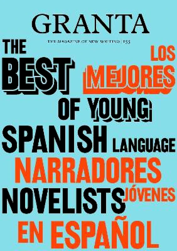 Granta Magazine Granta 155: Best of Young Spanish-Language Novelists 2 Valerie Miles Granta Magazine