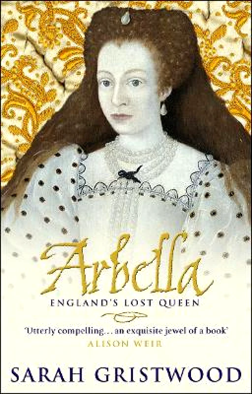 Bantam Books (Transworld Publishers a division of the Random House Group) Arbella: England's Lost Queen Sarah Gristwood Bantam Books (Transworld Publishers a division of the Random House Group)