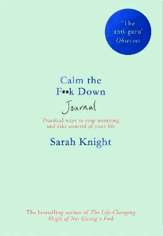 Quercus Publishing Calm the F**k Down Journal: Practical ways to stop worrying and take control of your life Sarah Knight Quercus Publishing 2019 Paperback / softback