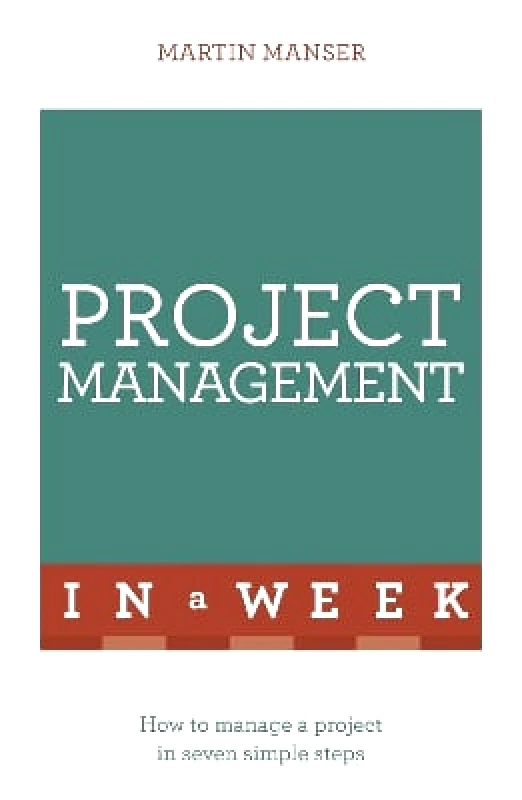 Teach Yourself Project Management In A Week: How To Manage A Project In Seven Simple Steps Martin Manser Teach Yourself 0412