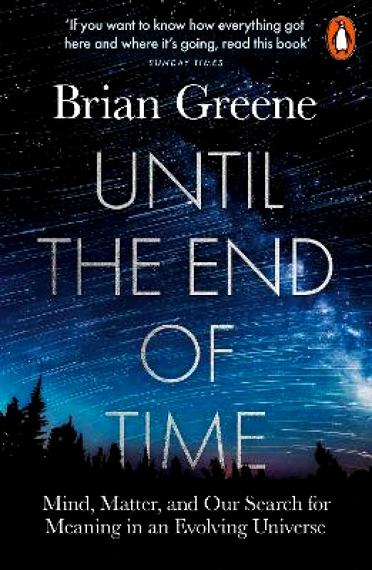 Penguin Books Ltd Until the End of Time: Mind, Matter, and Our Search for Meaning in an Evolving Universe Brian Greene Penguin Books Ltd