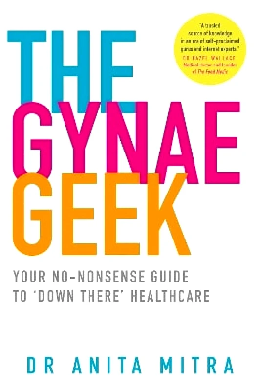 Thorsons The Gynae Geek: Your no-nonsense guide to ‘down there’ healthcare Dr Anita Mitra Thorsons
