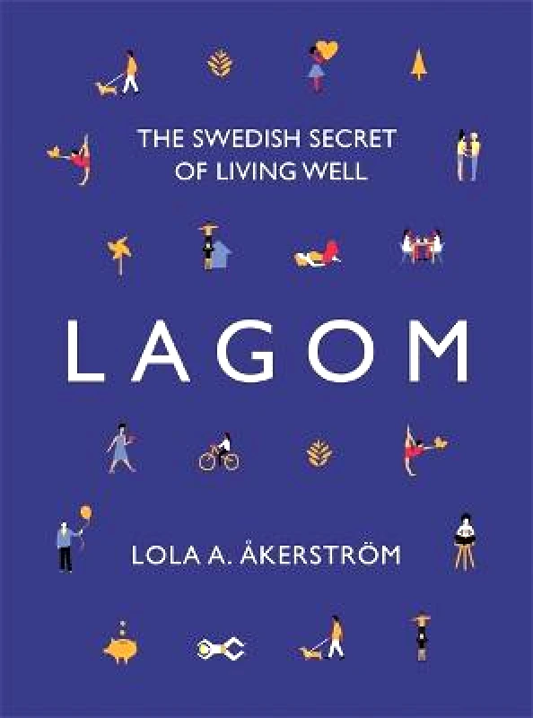 Headline Home Lagom: The Swedish Secret of Living Well Lola A Akerstroem Headline Home Hardback 2017