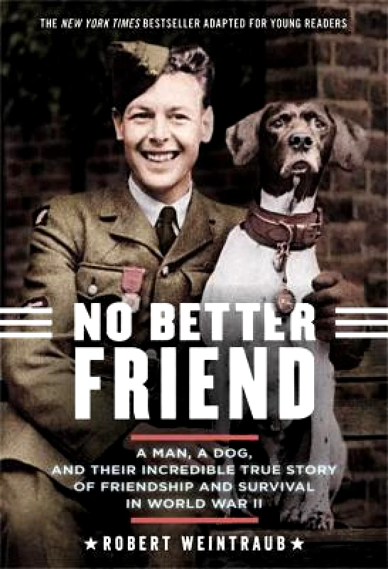 Little, Brown Young Readers No Better Friend (Young Readers Edition): A Man, a Dog, and Their Incredible True Story of Friendship and Survival in World War II Robert Weintraub Little, Brown Young Readers Paperback / softback 2019