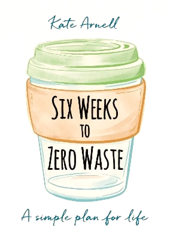 Six Weeks to Zero Waste: A simple plan for life Kate Arnell Gaia Books Ltd 0114 φωτογραφία