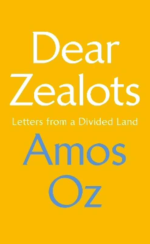 Chatto & Windus Dear Zealots: Letters from a Divided Land Amos Oz Chatto & Windus