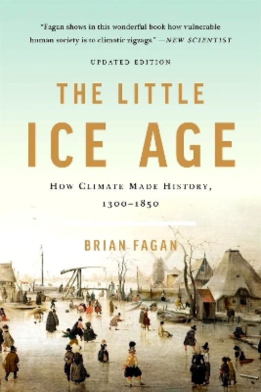 Basic Books The Little Ice Age (Revised): How Climate Made History 1300-1850 Brian Fagan Basic Books 0128