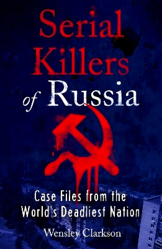 Headline Welbeck Non-Fiction Serial Killers of Russia: Case Files from the World's Deadliest Nation Wensley Clarkson Headline Welbeck Non-Fiction
