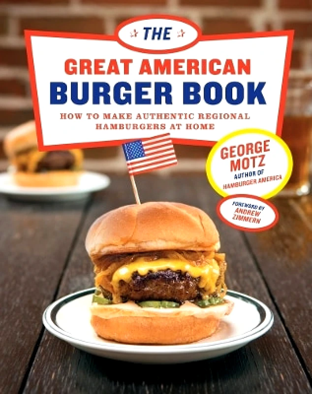 Stewart, Tabori & Chang Inc The Great American Burger Book: How to Make Authentic Regional Hamburgers At Home George Motz Stewart, Tabori & Chang Inc 0501