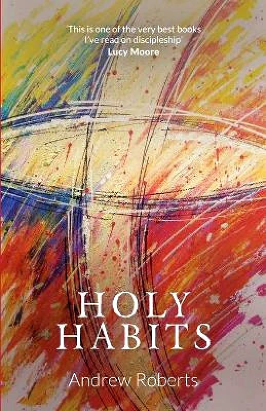 Malcolm Down Publishing Ltd Holy Habits Andrew Roberts Malcolm Down Publishing Ltd Paperback / softback