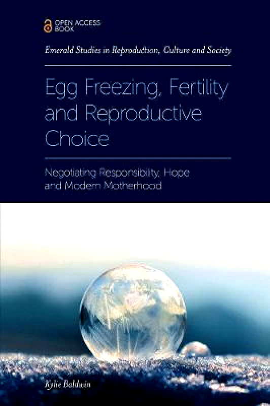 Emerald Publishing Limited Egg Freezing, Fertility and Reproductive Choice: Negotiating Responsibility, Hope and Modern Motherhood Kylie Baldwin Emerald Publishing Limited Paperback / softback