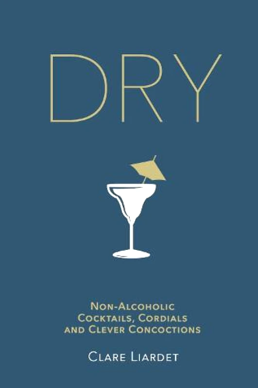 Bantam Press Dry: Non-Alcoholic Cocktails, Cordials and Clever Concoctions Clare Liardet Bantam Press Hardback