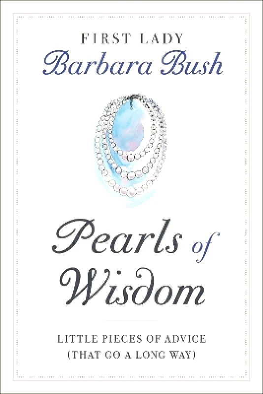 Twelve Pearls of Wisdom: Little Pieces of Advice (That Go a Long Way) Barbara Pierce Bush Twelve 0512