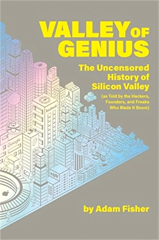 Twelve Valley of Genius: The Uncensored History of Silicon Valley (As Told by the Hackers, Founders, and Freaks Who Made It Boom) Adam Fisher Twelve 0911