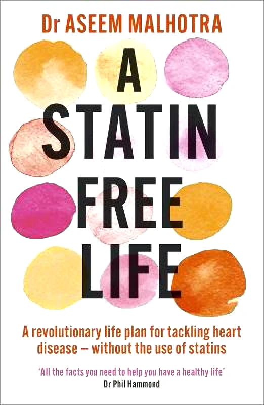 Yellow Kite A Statin-Free Life: A revolutionary life plan for tackling heart disease - without the use of statins Dr Aseem Malhotra Yellow Kite Paperback / softback 2021