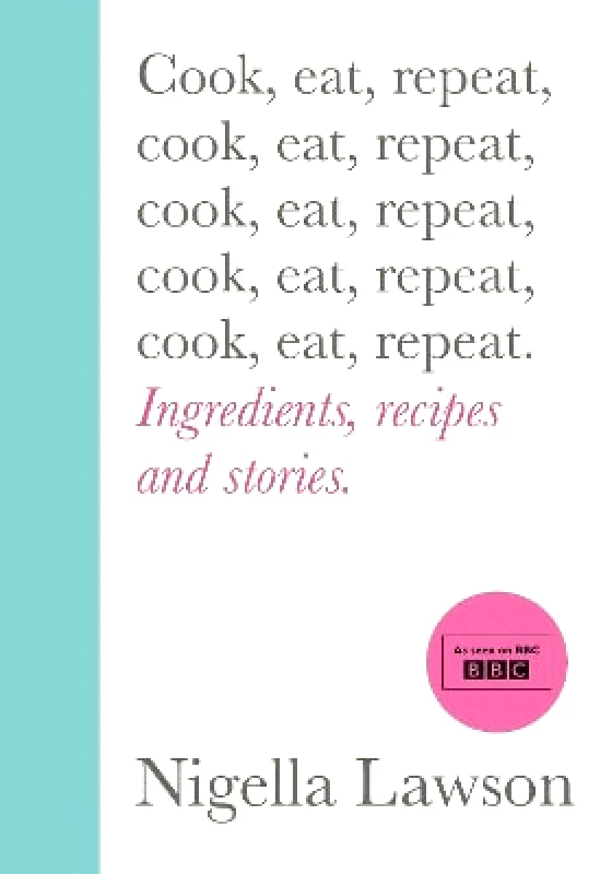 Chatto & Windus Cook, Eat, Repeat: Ingredients, recipes and stories. Nigella Lawson Chatto & Windus