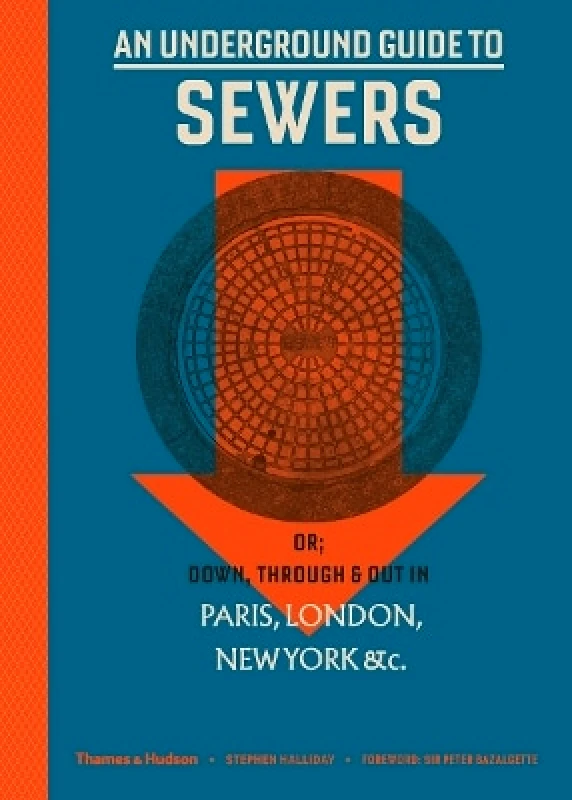 Thames & Hudson Ltd An Underground Guide to Sewers: or: Down, Through and Out in Paris, London, New York, &c. Stephen Halliday Thames & Hudson Ltd 1010