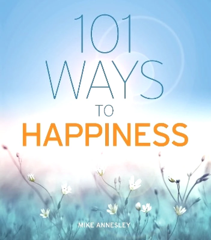 Arcturus 101 Ways to Happiness Mike Annesley Arcturus