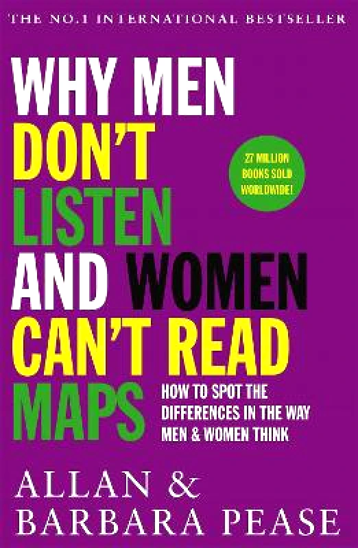 Orion (an Imprint of The Orion Publishing Group Ltd ) Why Men Don't Listen & Women Can't Read Maps: How to spot the differences in the way men & women think Barbara Pease Orion (an Imprint of The Orion Publishing Group Ltd )