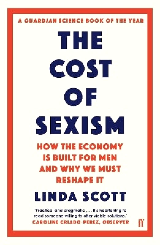 Faber & Faber The Cost of Sexism: How the Economy is Built for Men and Why We Must Reshape It | A GUARDIAN SCIENCE BOOK OF THE YEAR Professor Linda Scott Faber & Faber